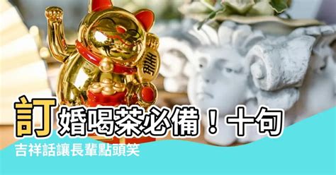 富貴吉祥|訂婚喝茶吉祥話大全：16句實用奉茶吉祥話，為新人傳。